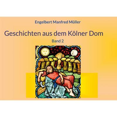 Geschichten aus dem Kölner Dom, Gebundene Ausgabe von Engelbert Manfred Müller, BoD – Books on Demand, 978-3-696-38232-2