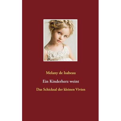 Ein Kinderherz weint, Taschenbuch von Melany de Isabeau, BoD – Books on Demand, 978-3-7519-8053-1