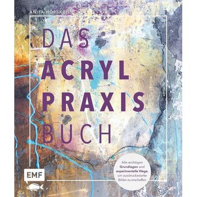 Das Acryl-Praxisbuch, Gebundene Ausgabe von Anita Hörskens, Edition Michael Fischer / EMF Verlag, 978-3-7459-2955-3