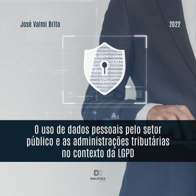 O uso de dados pessoais pelo setor público e as administrações tributárias no contexto da LGPD - José Valmi Brito, Audio, 9786525260693
