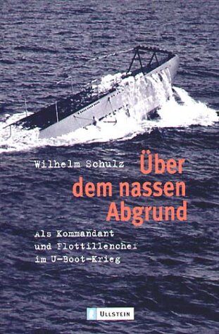 Wilhelm Schulz - Über dem nassen Abgrund. Als Kommandant und Flottillenchef im U-Boot-Krieg. - Preis vom 10.10.2026 11:48:34 h