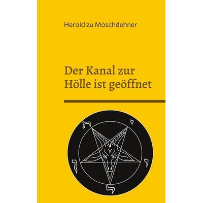 Der Kanal zur Hölle ist geöffnet, Taschenbuch von Herold zu Moschdehner, BoD – Books on Demand, 978-3-7562-9241-7