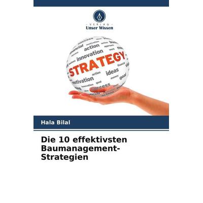 Die 10 effektivsten Baumanagement-Strategien, Taschenbuch von Hala Bilal, Verlag Unser Wissen, 978-620-5-13398-9