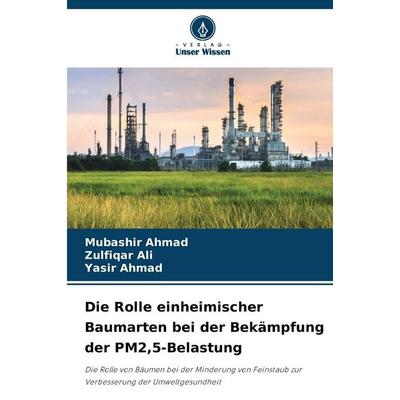 Die Rolle einheimischer Baumarten bei der Bekämpfung der PM2,5-Belastung, Taschenbuch von Mubashir Ahmad,Zulfiqar Ali,Yasir Ahmad, Verlag Unser