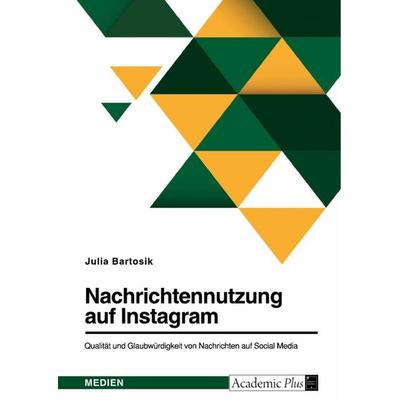 Nachrichtennutzung auf Instagram. Qualität und Glaubwürdigkeit von Nachrichten auf Social Media, Taschenbuch von Julia Bartosik, GRIN,