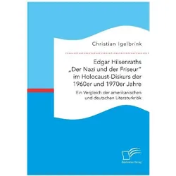 Edgar Hilsenraths 'Der Nazi und der Friseur' im Holocaust-Diskurs der 1960er und 1970er Jahre. Ein V, Fachbücher von Christian Igelbrink