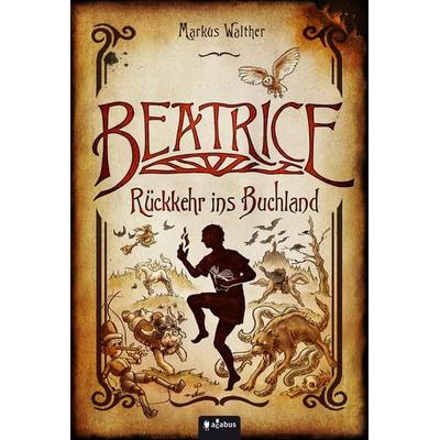 Beatrice - Rückkehr ins Buchland, Gebundene Ausgabe von Markus Walther, Acabus Verlag