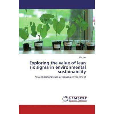 Fan, X: Exploring the value of lean six sigma in environment, Taschenbuch von Xixi Fan, LAP LAMBERT Academic Publishing, 978-3-8484-4414-4