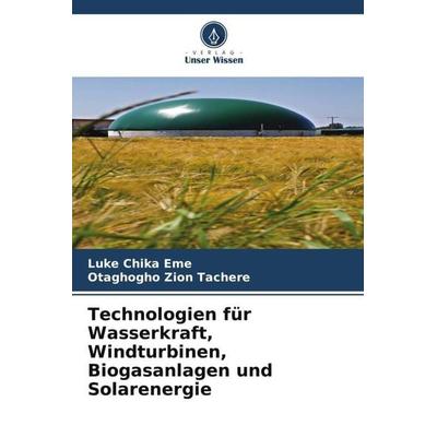 Technologien für Wasserkraft, Windturbinen, Biogasanlagen und Solarenergie, Taschenbuch von Luke Chika Eme,Otaghogho Zion Tachere, Verlag Unser