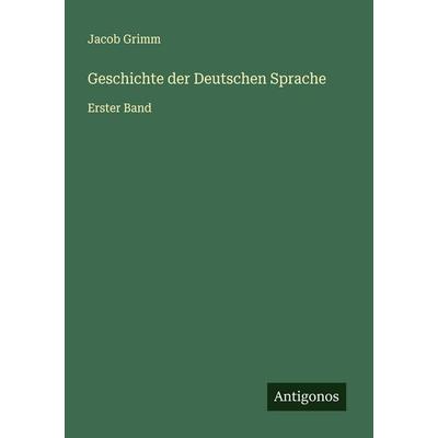 Geschichte der Deutschen Sprache, Taschenbuch von Jacob Grimm, Antigonos Verlag, 978-3-388-94312-1