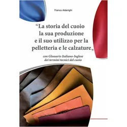 La storia del cuoio la sua produzione e il suo utilizzo per la pelletteria e le calzature, Ratgeber von Franco Alderighi