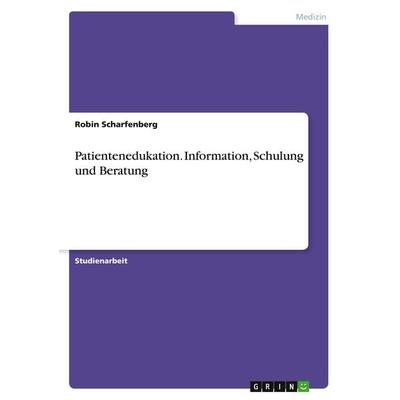 Patientenedukation. Information, Schulung und Beratung, Taschenbuch von Robin Scharfenberg, GRIN, 978-3-346-15264-0
