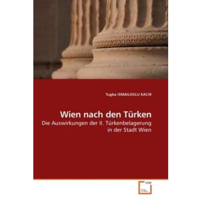ISMAILOGLU KACIR, T: Wien nach den Türken, Taschenbuch von Tugba Ismailoglu Kacir, VDM, 978-3-639-20480-3