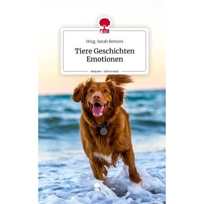 Tiere Geschichten Emotionen. Life is a Story - story.one, Gebundene Ausgabe von Sarah Berners, Story.one publishing, 978-3-7108-6352-3