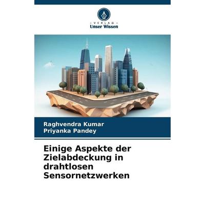 Einige Aspekte der Zielabdeckung in drahtlosen Sensornetzwerken, Taschenbuch von Raghvendra Kumar,Priyanka Pandey, Verlag Unser Wissen