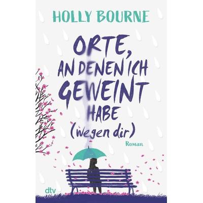Orte, an denen ich geweint habe (wegen dir), Taschenbuch von Holly Bourne, dtv