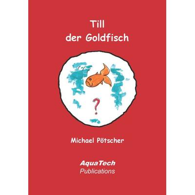 Till der Goldfisch, Taschenbuch von Michael Pötscher, AquaTech Publications, 978-3-902855-37-4