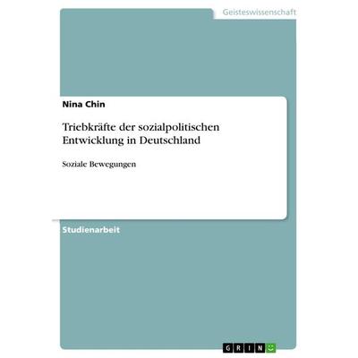 Triebkräfte der sozialpolitischen Entwicklung in Deutschland, Taschenbuch von Nina Chin, GRIN, 978-3-656-24986-3