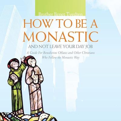 How to Be a Monastic and Not Leave Your Day Job - Benet Tvedten, Audio, 9781640605879