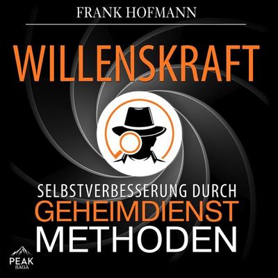 Willenskraft: Selbstverbesserung durch Geheimdienstmethoden - Frank Hofmann, Audio, 9781628611878