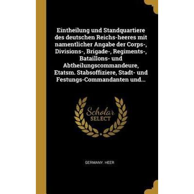 Eintheilung und Standquartiere des deutschen Reichs-heeres mit namentlicher Angabe der Corps-, Divisions-, Brigade-, Regiments-, Bataillons- und