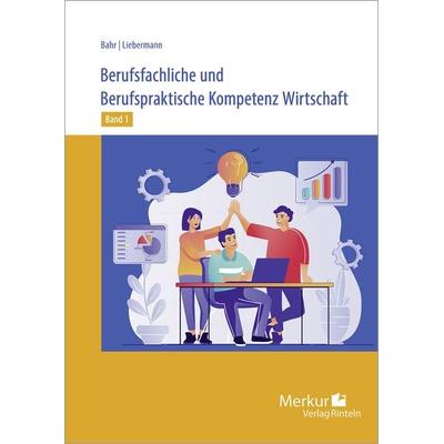 Berufsfachliche und Berufspraktische Kompetenz Wirtschaft Band 1, Taschenbuch von Annelie Bahr,Andrea Liebermann, Merkur Rinteln, 978-3-8120-0828-0