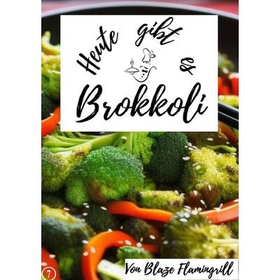 Heute gibt es / Heute gibt es - Brokkoli, Taschenbuch von Blaze Flamingrill, Epubli, 978-3-7575-6734-7