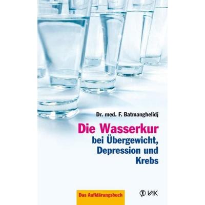 Die Wasserkur bei Übergewicht, Depression und Krebs, Taschenbuch von F. Batmanghelidj, Vak, 978-3-935767-59-0