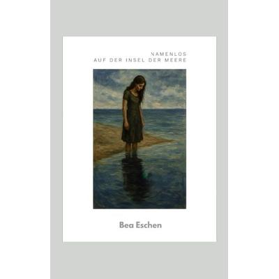 Namenlos auf der Insel der Meere, Gebundene Ausgabe von Bea Eschen, Tredition, 978-3-384-61158-1