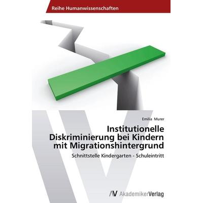Institutionelle Diskriminierung bei Kindern mit Migrationshintergrund, Taschenbuch von Emilia Murer, AV Akademikerverlag, 978-3-639-45776-6