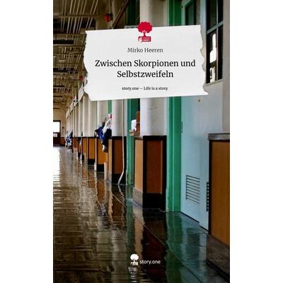 Zwischen Skorpionen und Selbstzweifeln. Life is a Story - story.one, Gebundene Ausgabe von Mirko Heeren, Story.one publishing, 978-3-7108-7661-5