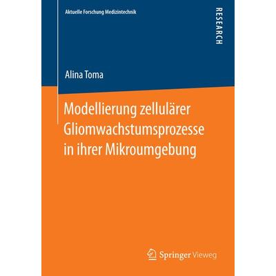 Modellierung zellulärer Gliomwachstumsprozesse in ihrer Mikroumgebung, Taschenbuch von Alina Toma, Springer Fachmedien Wiesbaden GmbH,