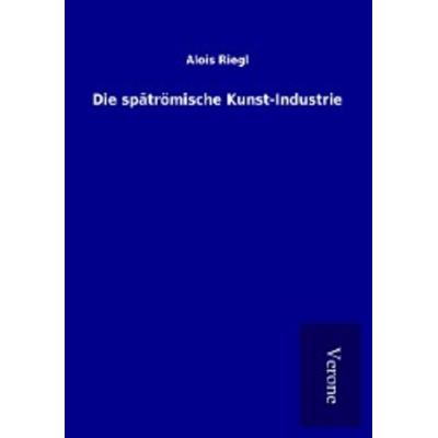 Die spätrömische Kunst-Industrie, Taschenbuch von Alois Riegl, TP Verone Publishing