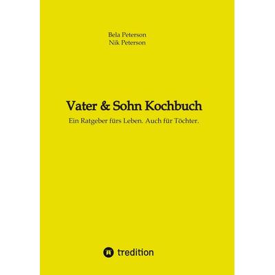 Vater & Sohn Kochbuch, Gebundene Ausgabe von Bela Peterson,Nik Maxim Peterson, Tredition, 978-3-384-37835-4