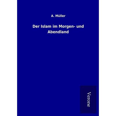 Der Islam im Morgen- und Abendland, Taschenbuch von A. Müller, BoD - Books on Demand