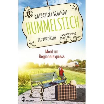 Hummelstich - Mord im Regionalexpress, Taschenbuch von Katharina Schendel, BeThrilled, 978-3-7413-0324-1