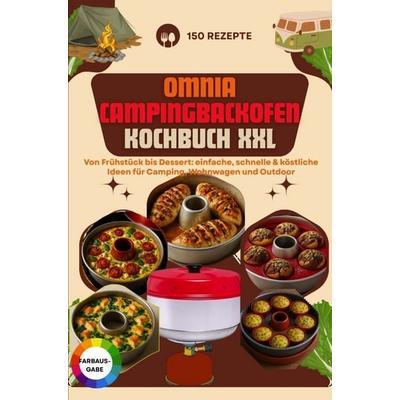 Omnia Campingbackofen Kochbuch XXL - 150 Rezepte: Von Frühstück bis Dessert: einfache, schnelle & köstliche Ideen für Camping, Wohnwagen und Outdoor,