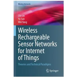 Wireless Rechargeable Sensor Networks for Internet of Things, Fachbücher von Chi Lin, Wei Yang, Yu Sun