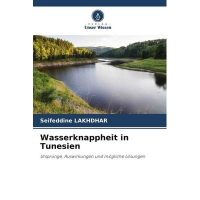 Lakhdhar, S: Wasserknappheit in Tunesien, Taschenbuch von Seifeddine LAKHDHAR, Verlag Unser Wissen, 978-620-6-41913-6