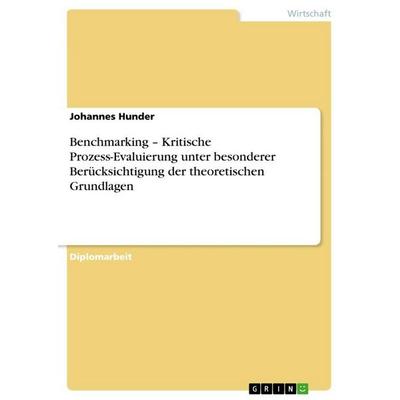 Benchmarking - Kritische Prozess-Evaluierung unter besonderer Berücksichtigung der theoretischen Grundlagen, Taschenbuch von Johannes Hunder, GRIN,