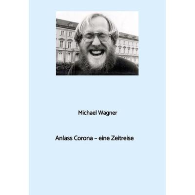 Anlass Corona - eine Zeitreise, Taschenbuch von Michael Wagner, Tredition, 978-3-384-19562-3