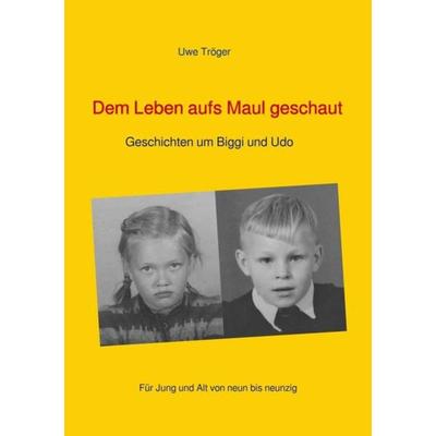 Dem Leben aufs Maul geschaut, Taschenbuch von Uwe Tröger, Epubli, 978-3-7467-0209-4