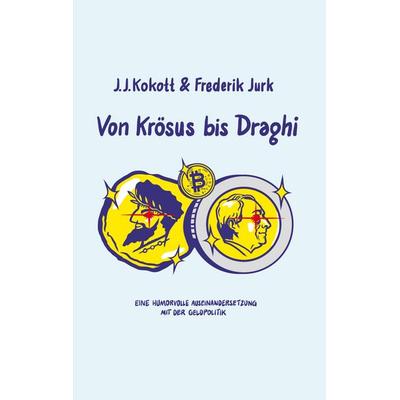 Von Krösus bis Draghi, Taschenbuch von J. J. Kokott,Frederik Jurk, Twentysix, 978-3-7407-8083-8