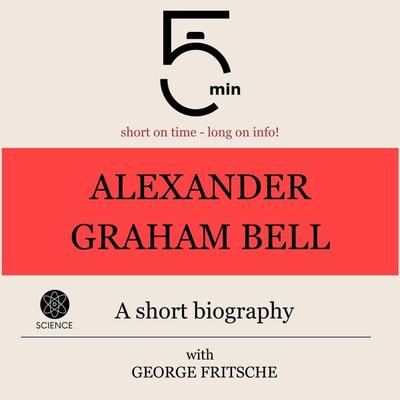 Alexander Graham Bell: A short biography - 5 Minutes,5 Minute Biographies,George Fritsche, Audio, 9783754507179