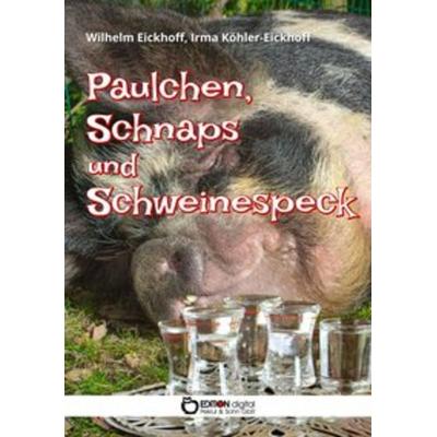 Paulchen, Schnaps und Schweinespeck, Taschenbuch von Wilhelm Eickhoff,Irma Köhler-Eickhoff, Edition Digital, 978-3-96521-132-2