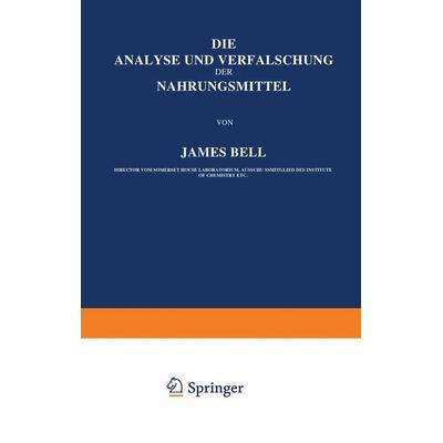 Die Analyse und Verfälschung der Nahrungsmittel, Taschenbuch von James Bell, Springer Berlin, 978-3-642-89529-6