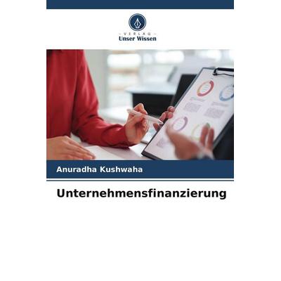 Unternehmensfinanzierung, Taschenbuch von Anuradha Kushwaha, Verlag Unser Wissen