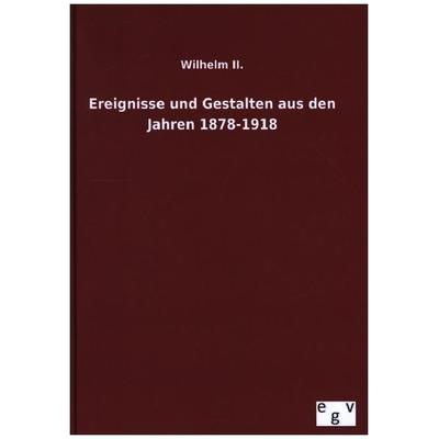 Ereignisse und Gestalten aus den Jahren 1878-1918, Gebundene Ausgabe von Wilhelm II., Europäischer Geschichtsverlag, 978-3-7340-0611-1