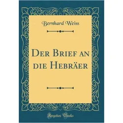 Der Brief an die Hebräer (Classic Reprint), Sachbücher von Bernhard Weiss
