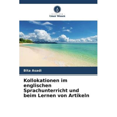 Kollokationen im englischen Sprachunterricht und beim Lernen von Artikeln, Taschenbuch von Bita Asadi, Verlag Unser Wissen, 978-620-5-29894-7
